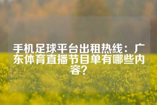 手机足球平台出租热线：广东体育直播节目单有哪些内容？