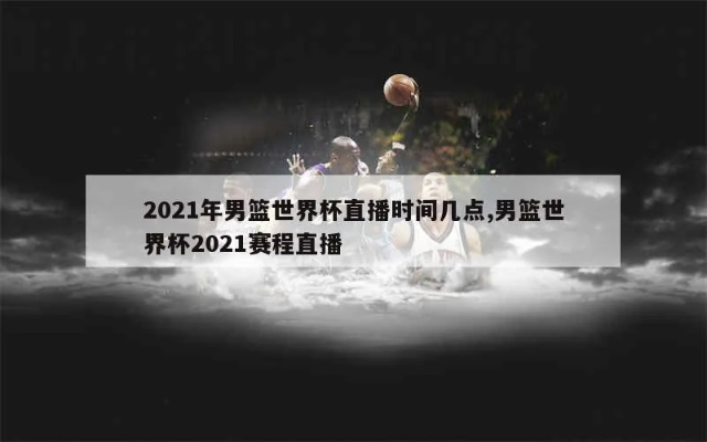 2021篮球世界杯在哪里举办？-第1张图片-www.211178.com_果博福布斯